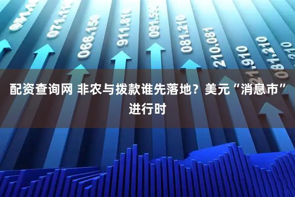 配资查询网 非农与拨款谁先落地?美元“消息市”进行时