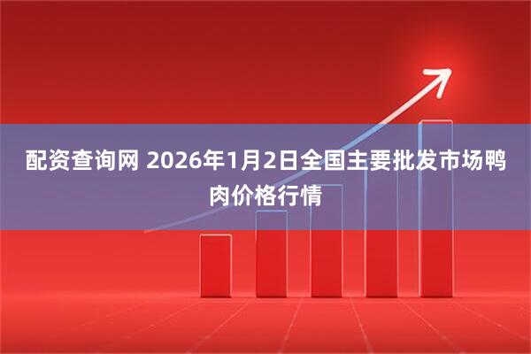 配资查询网 2026年1月2日全国主要批发市场鸭肉价格行情